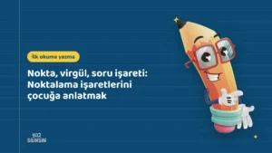 Nokta, virgül, soru işareti: Noktalama işaretlerini çocuğa anlatmak