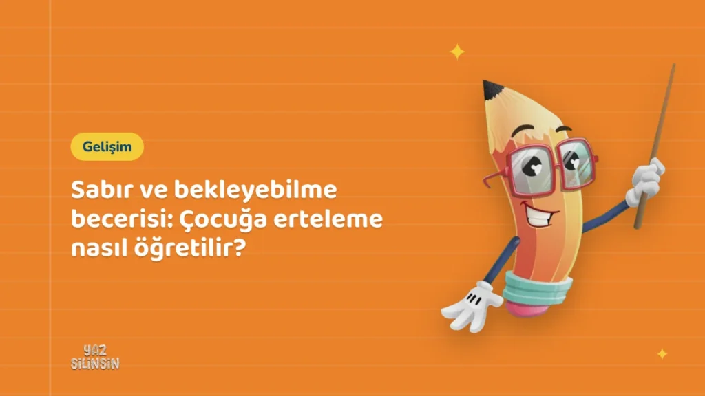 Sabır ve bekleyebilme becerisi: Çocuğa erteleme nasıl öğretilir?