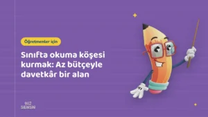 Sınıfta okuma köşesi kurmak: Az bütçeyle davetkâr bir alan