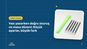 Yazı yazarken doğru oturuş ve masa düzeni: Küçük ayarlar, büyük fark